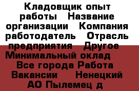 Кладовщик опыт работы › Название организации ­ Компания-работодатель › Отрасль предприятия ­ Другое › Минимальный оклад ­ 1 - Все города Работа » Вакансии   . Ненецкий АО,Пылемец д.